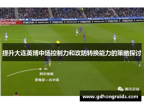 提升大连英博中场控制力和攻防转换能力的策略探讨