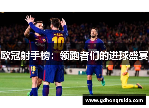 欧冠射手榜：领跑者们的进球盛宴